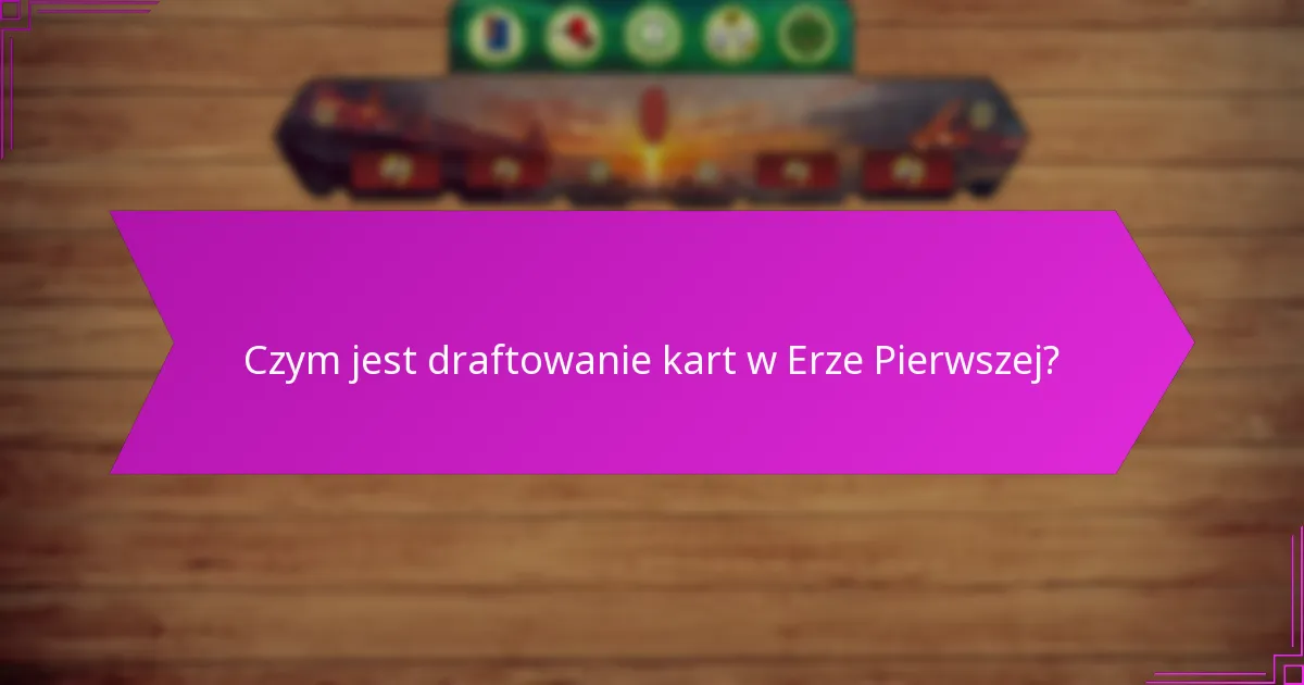 Jak skutecznie alokować zasoby podczas draftowania kart w Erze Pierwszej?