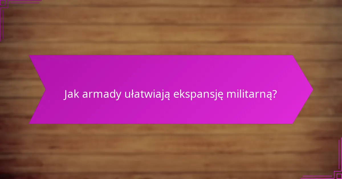 Jak armady ułatwiają ekspansję militarną?