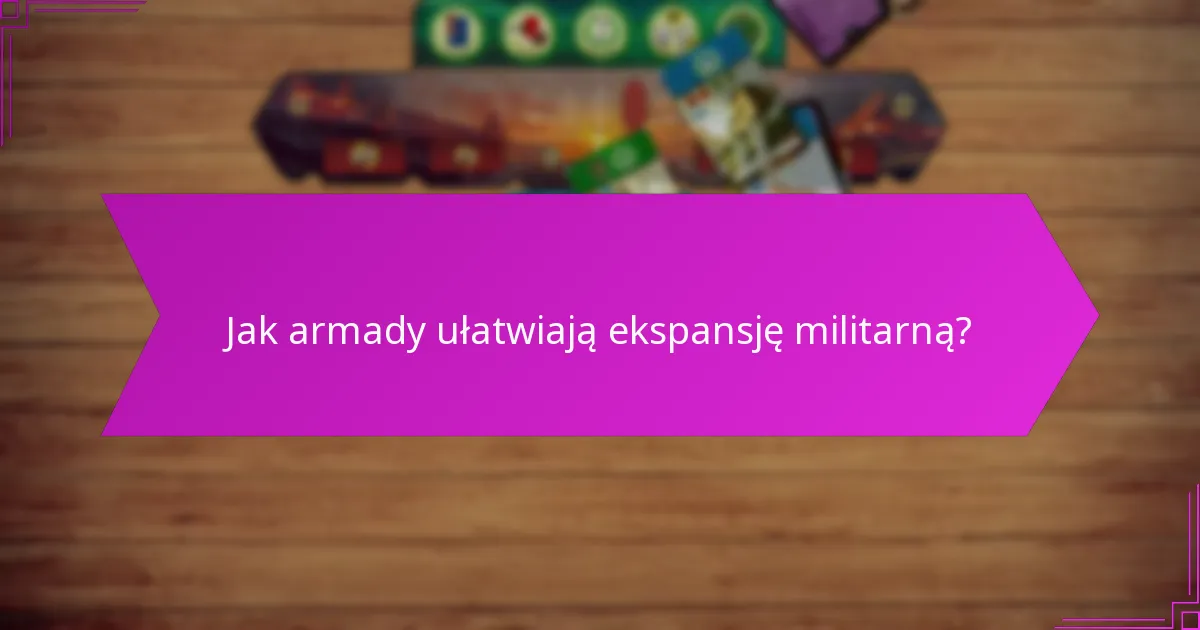 Jak armady ułatwiają ekspansję militarną?