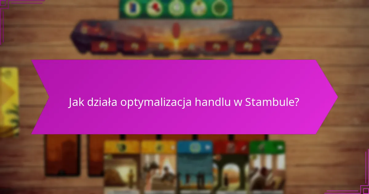 Jak działa optymalizacja handlu w Stambule?