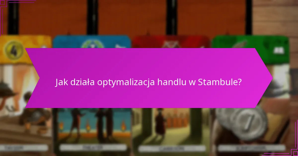 Jak działa optymalizacja handlu w Stambule?