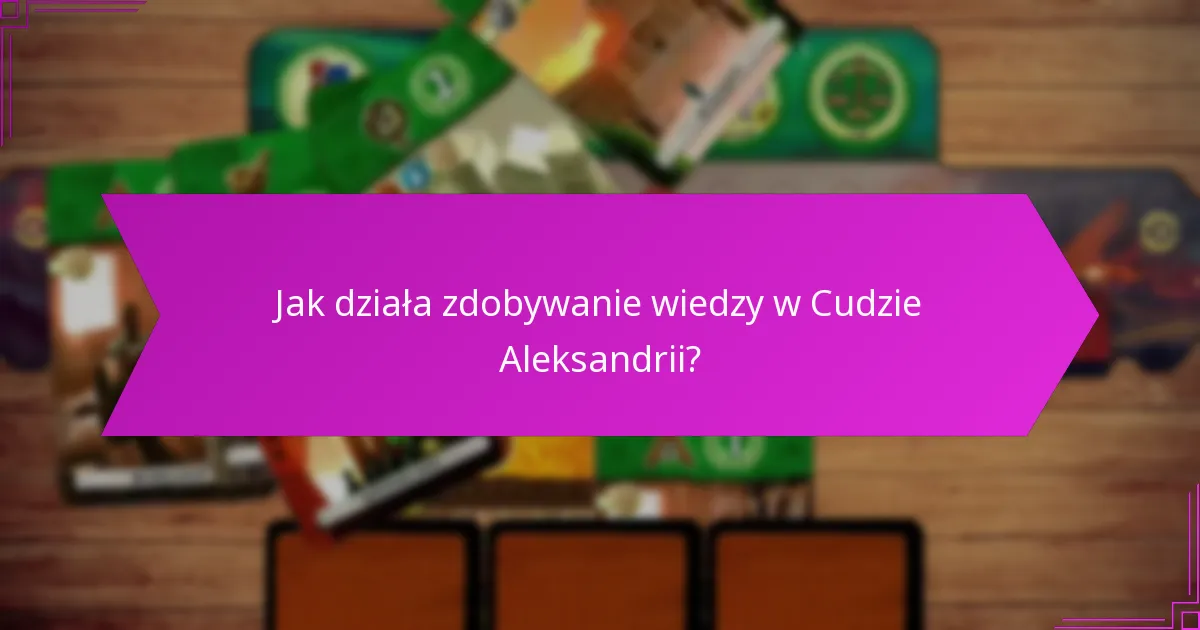 Jakie są mechaniki dobierania kart w Cudzie Aleksandrii?