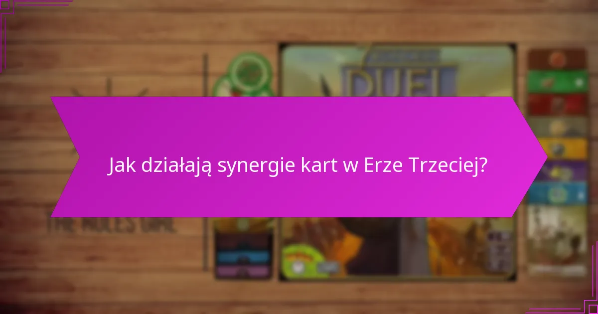 Jak działają synergie kart w Erze Trzeciej?