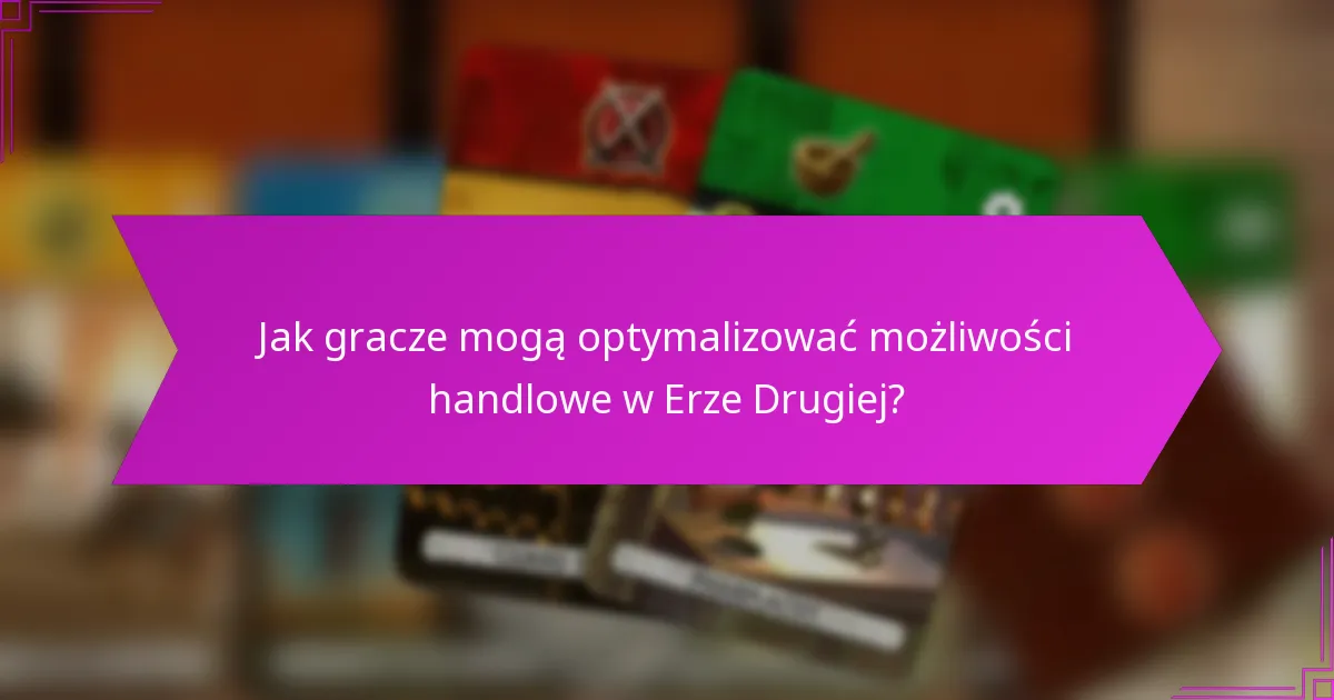 Jak gracze mogą optymalizować możliwości handlowe w Erze Drugiej?