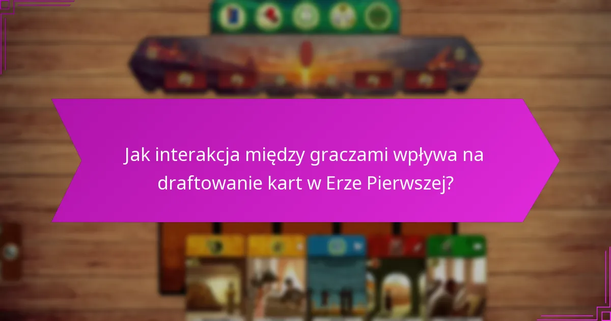 Jakie początkowe strategie powinny rozważyć osoby grające w draftowanie kart w Erze Pierwszej?