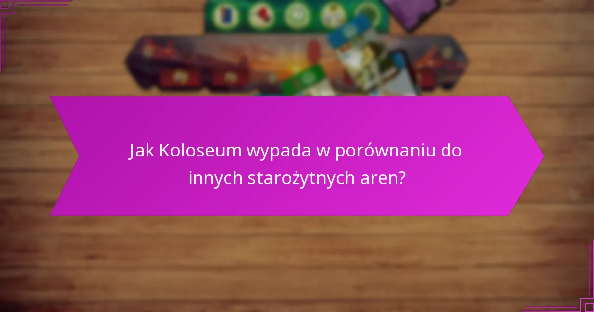 Jak Koloseum wypada w porównaniu do innych starożytnych aren?