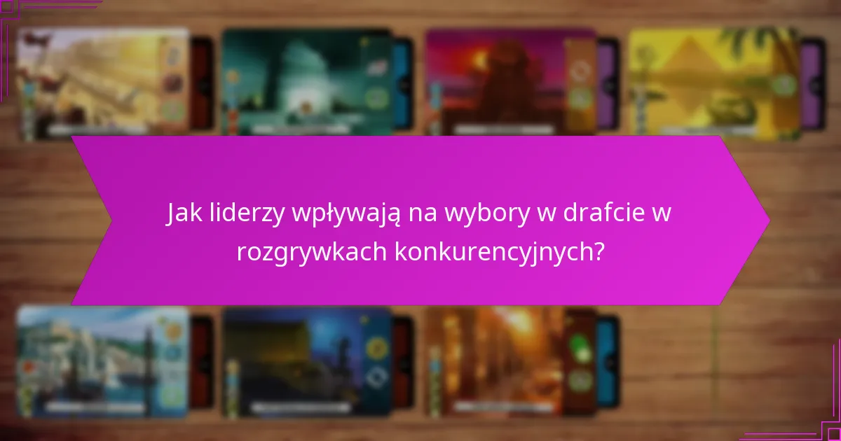 Jak liderzy wpływają na wybory w drafcie w rozgrywkach konkurencyjnych?