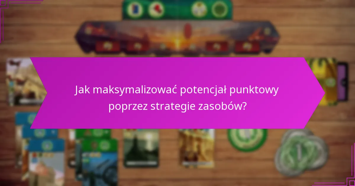 Jak maksymalizować potencjał punktowy poprzez strategie zasobów?