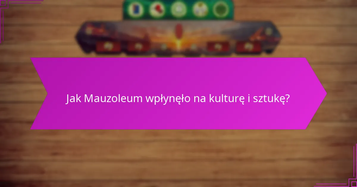 Jak Mauzoleum wpłynęło na kulturę i sztukę?