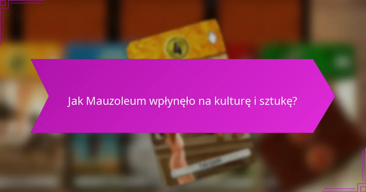 Jak Mauzoleum wpłynęło na kulturę i sztukę?