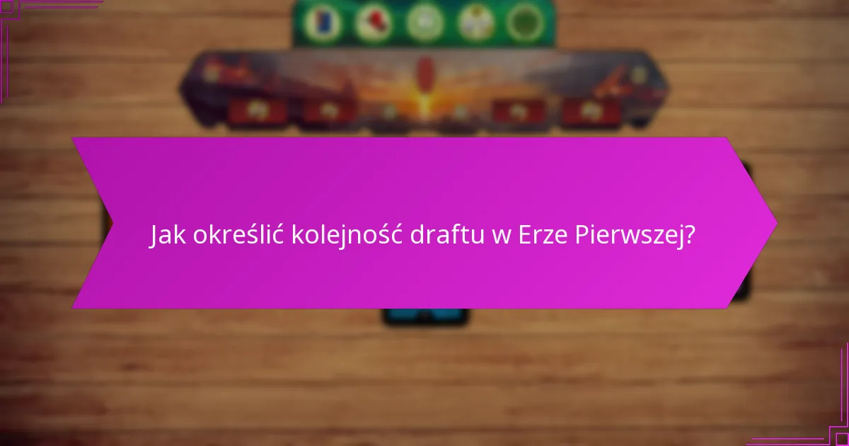 Jak określić kolejność draftu w Erze Pierwszej?