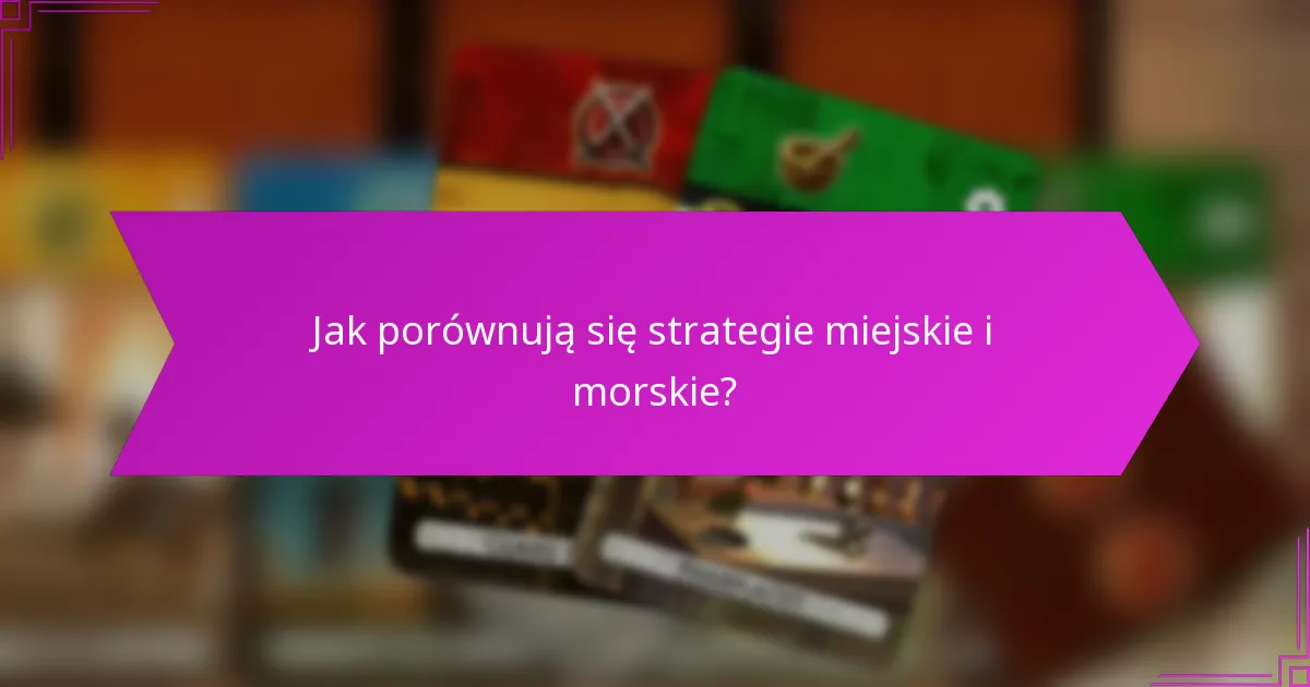 Jak porównują się strategie miejskie i morskie?