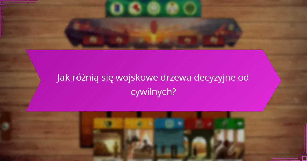 Jak różnią się wojskowe drzewa decyzyjne od cywilnych?