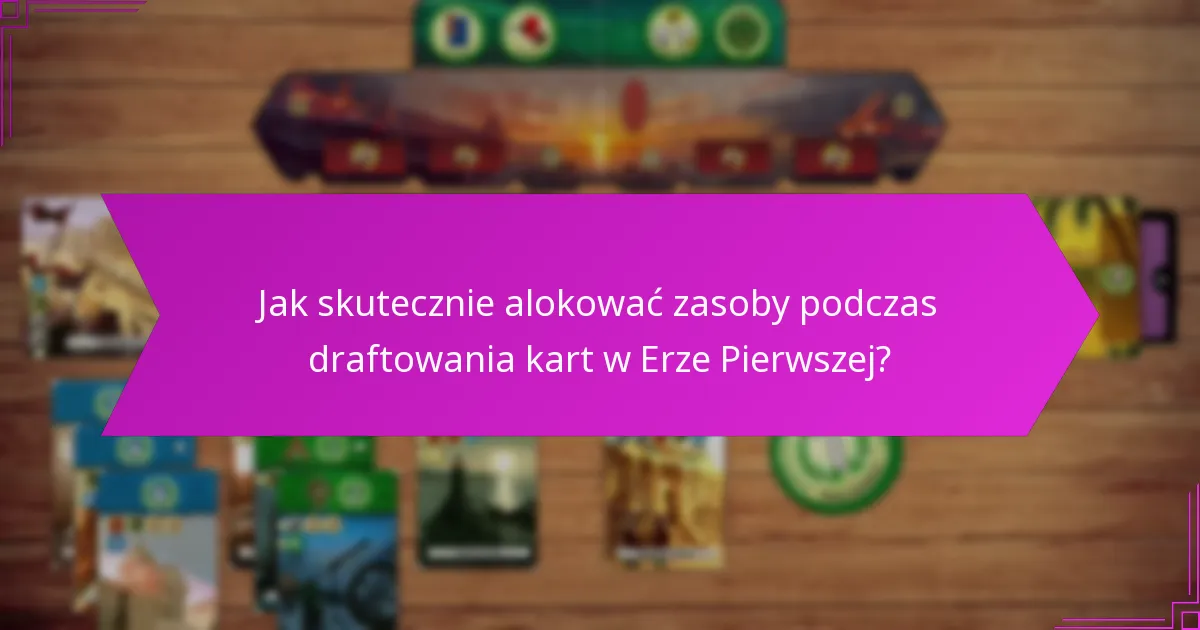 Jak interakcja między graczami wpływa na draftowanie kart w Erze Pierwszej?