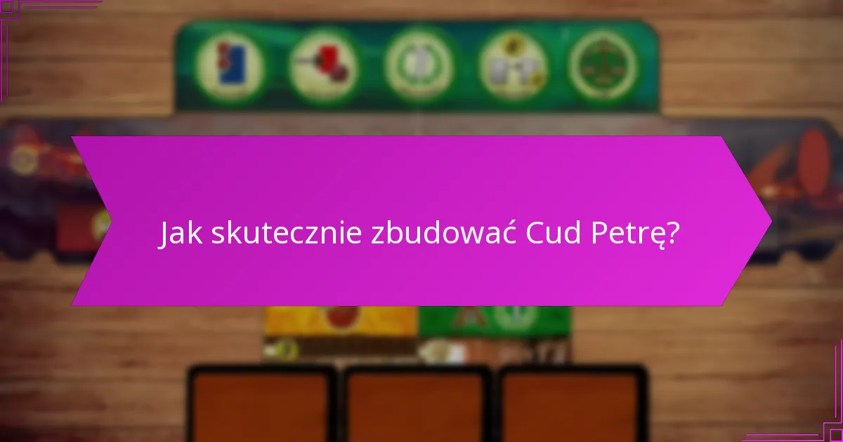 Jak skutecznie zbudować Cud Petrę?