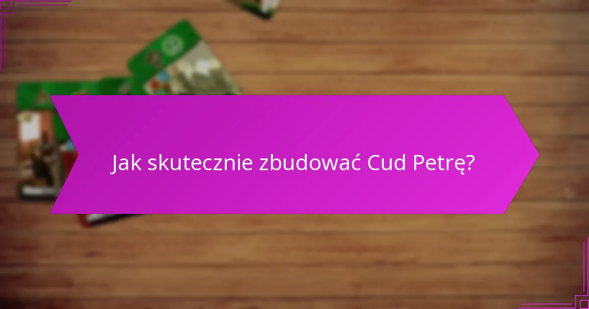 Jak skutecznie zbudować Cud Petrę?