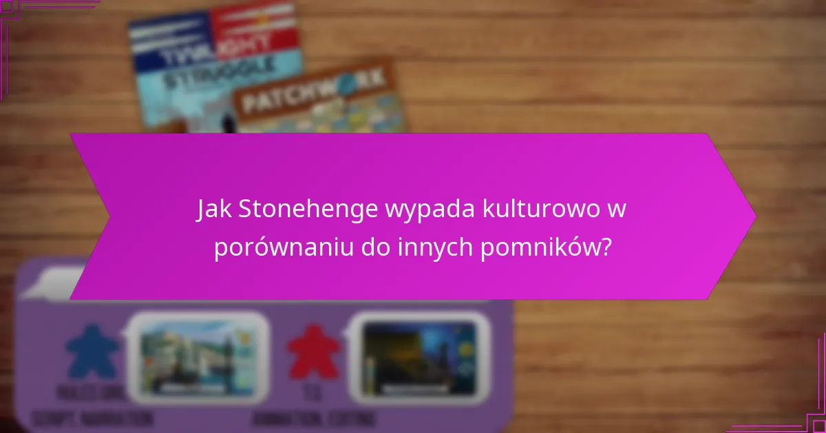 Jak Stonehenge wypada kulturowo w porównaniu do innych pomników?