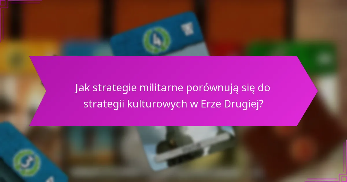 Jak strategie militarne porównują się do strategii kulturowych w Erze Drugiej?