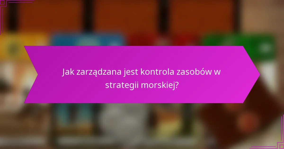 Jak zarządzana jest kontrola zasobów w strategii morskiej?
