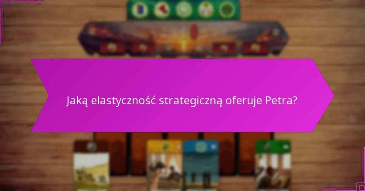 Jaką elastyczność strategiczną oferuje Petra?