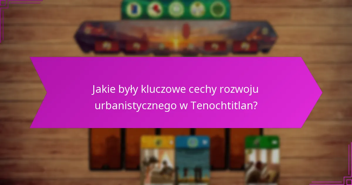 Jakie strategiczne zalety zapewniała lokalizacja Tenochtitlan?