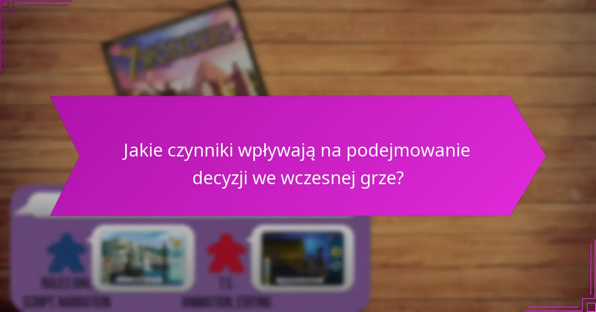 Jakie czynniki wpływają na podejmowanie decyzji we wczesnej grze?