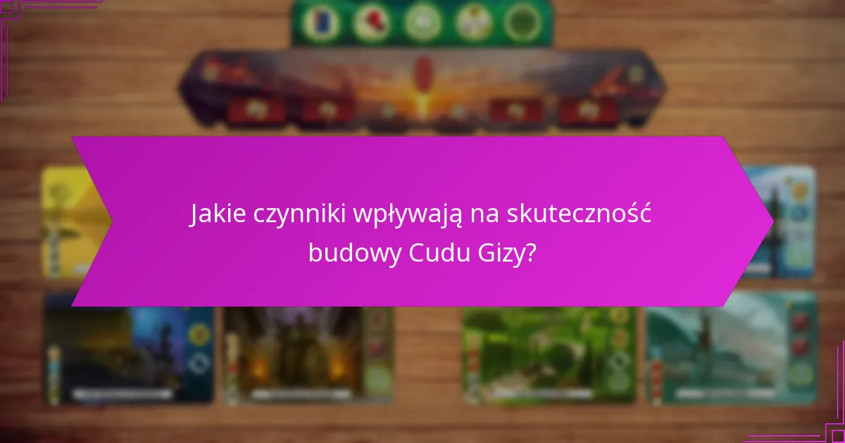 Jakie czynniki wpływają na skuteczność budowy Cudu Gizy?