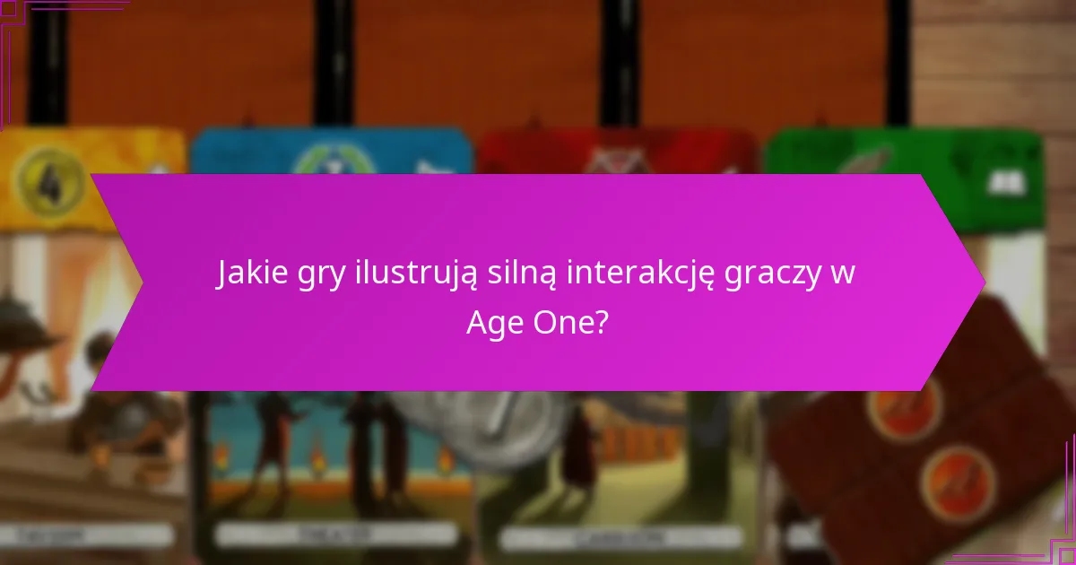 Jakie gry ilustrują silną interakcję graczy w Age One?