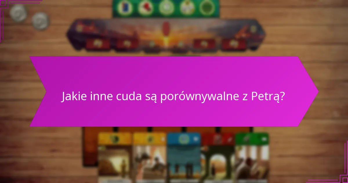 Jakie inne cuda są porównywalne z Petrą?