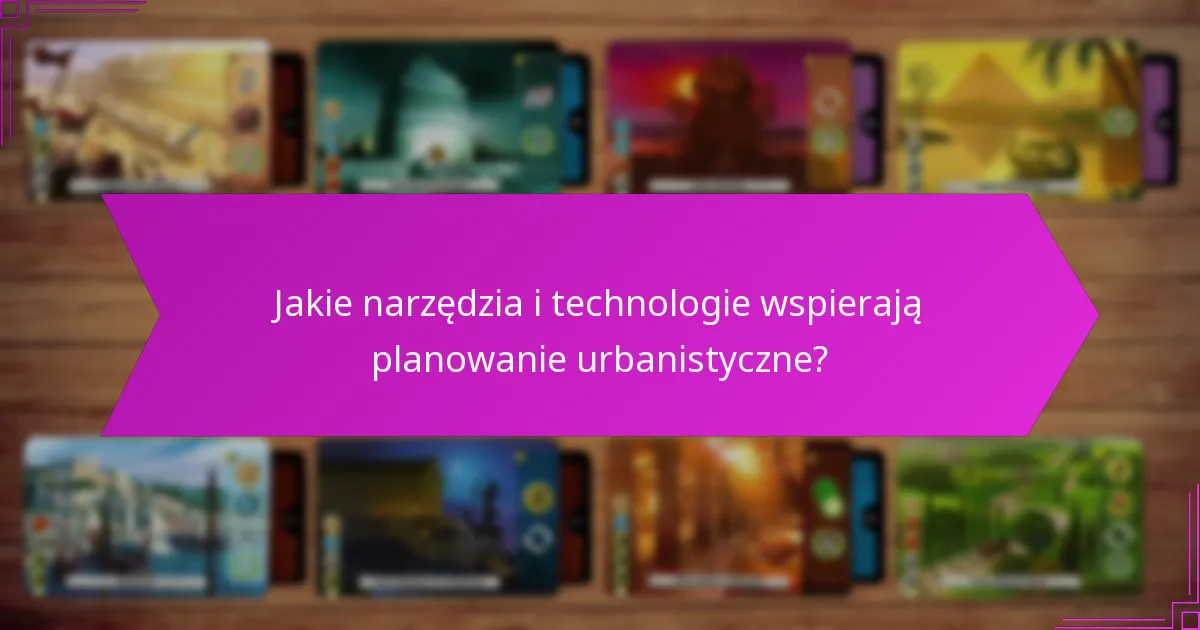 Jakie narzędzia i technologie wspierają planowanie urbanistyczne?