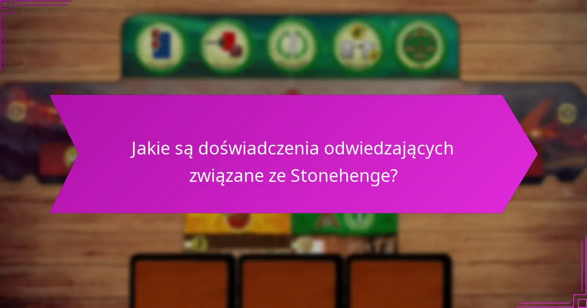 Jakie są doświadczenia odwiedzających związane ze Stonehenge?