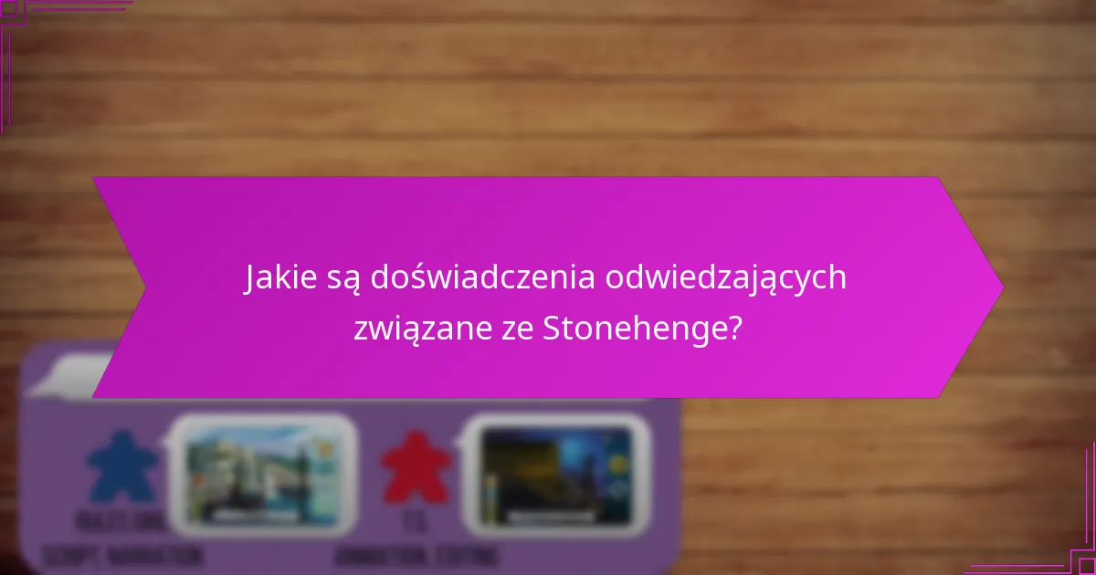 Jakie są doświadczenia odwiedzających związane ze Stonehenge?