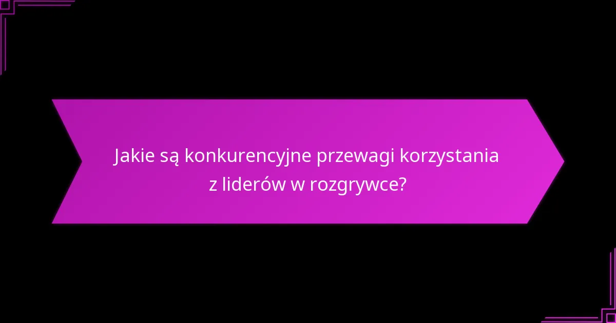Jak liderzy wypadają w porównaniu pod względem mocnych i słabych stron?