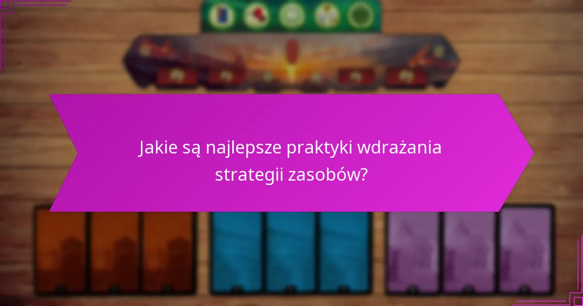 Jakie są najlepsze praktyki wdrażania strategii zasobów?