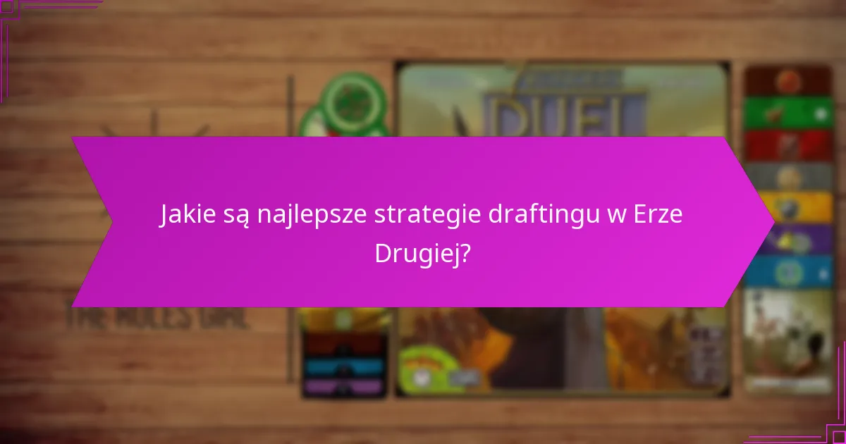 Jakie są najlepsze strategie draftingu w Erze Drugiej?