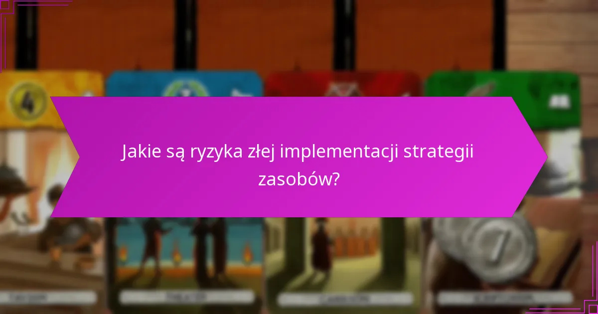 Jakie są ryzyka złej implementacji strategii zasobów?
