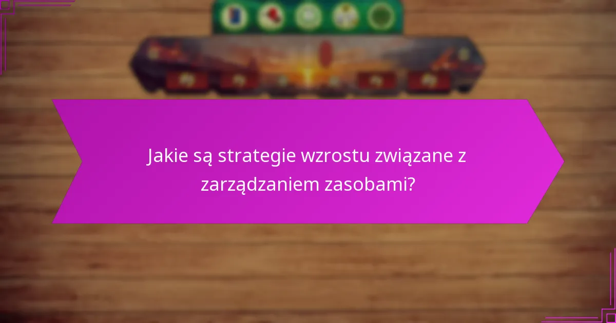 Jakie są strategie wzrostu związane z zarządzaniem zasobami?