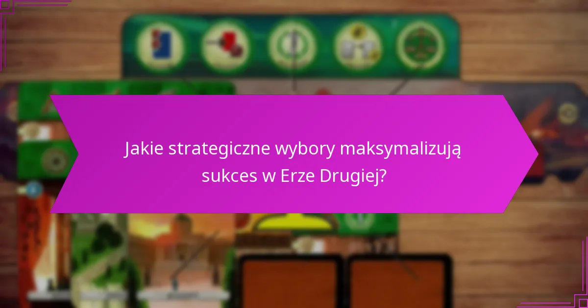 Jakie strategiczne wybory maksymalizują sukces w Erze Drugiej?