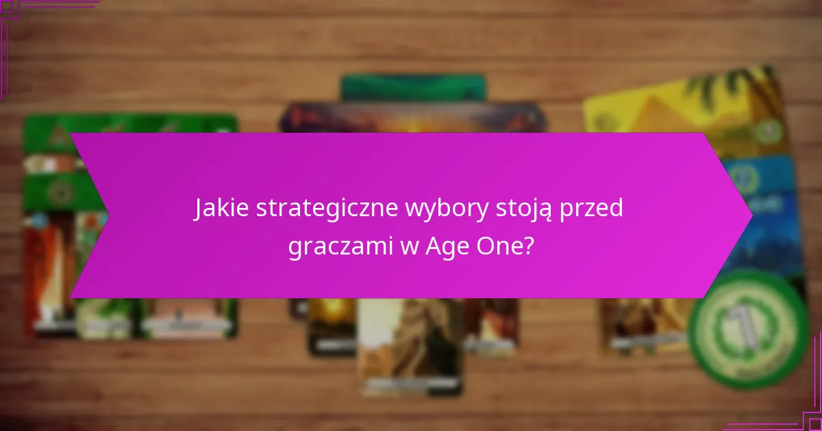 Jakie strategiczne wybory stoją przed graczami w Age One?