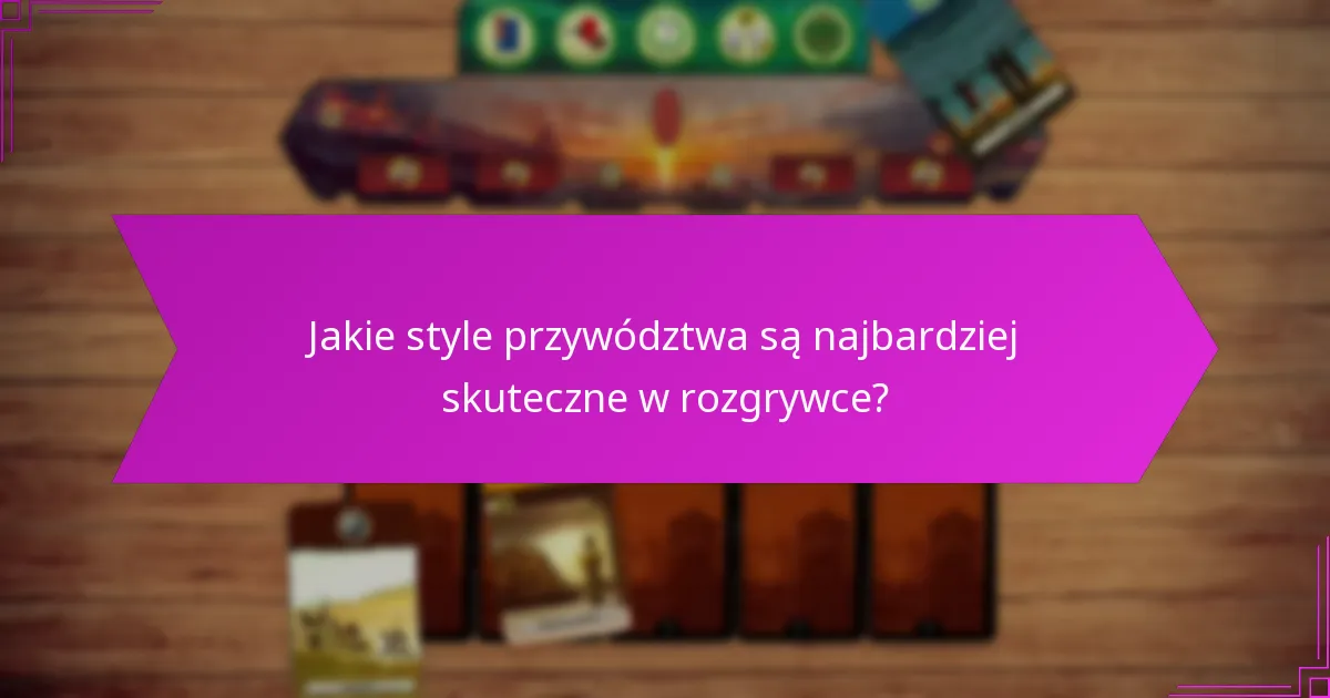 Jakie style przywództwa są najbardziej skuteczne w rozgrywce?