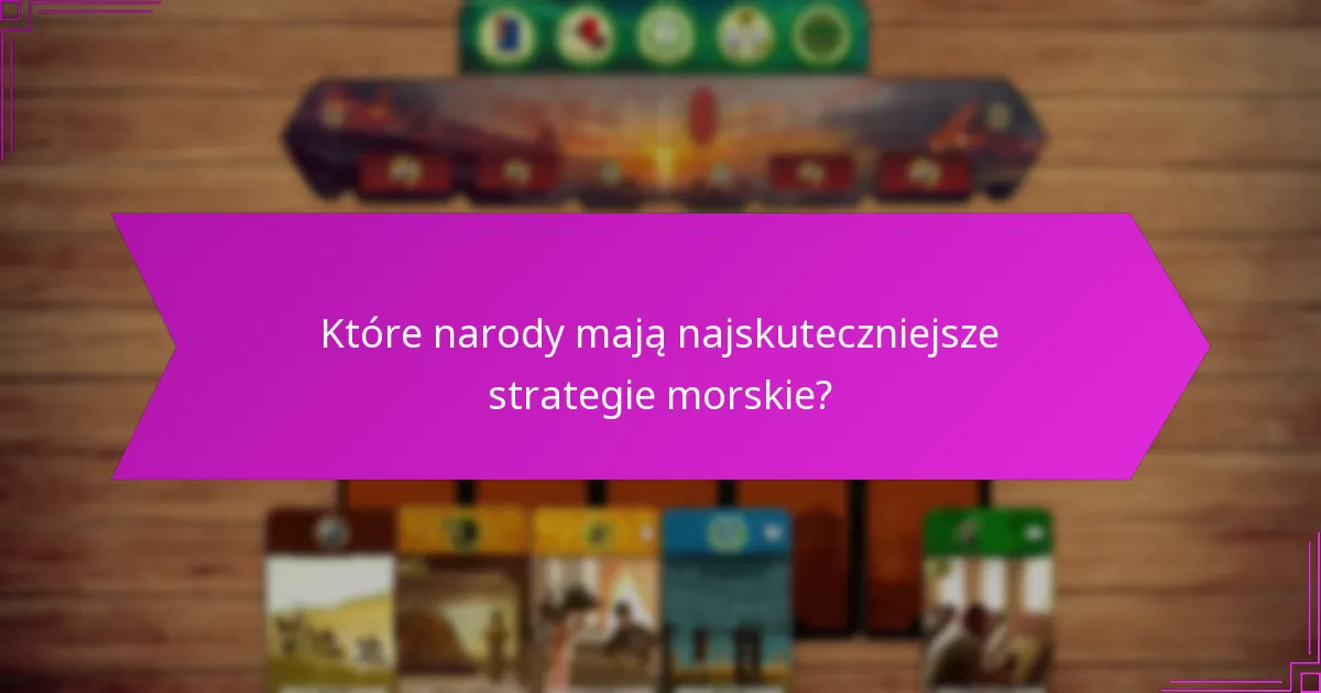 Które narody mają najskuteczniejsze strategie morskie?